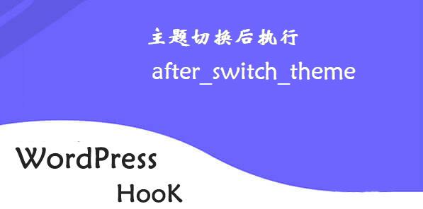 WordPress钩子-主题切换后执行-after_switch_theme钩子